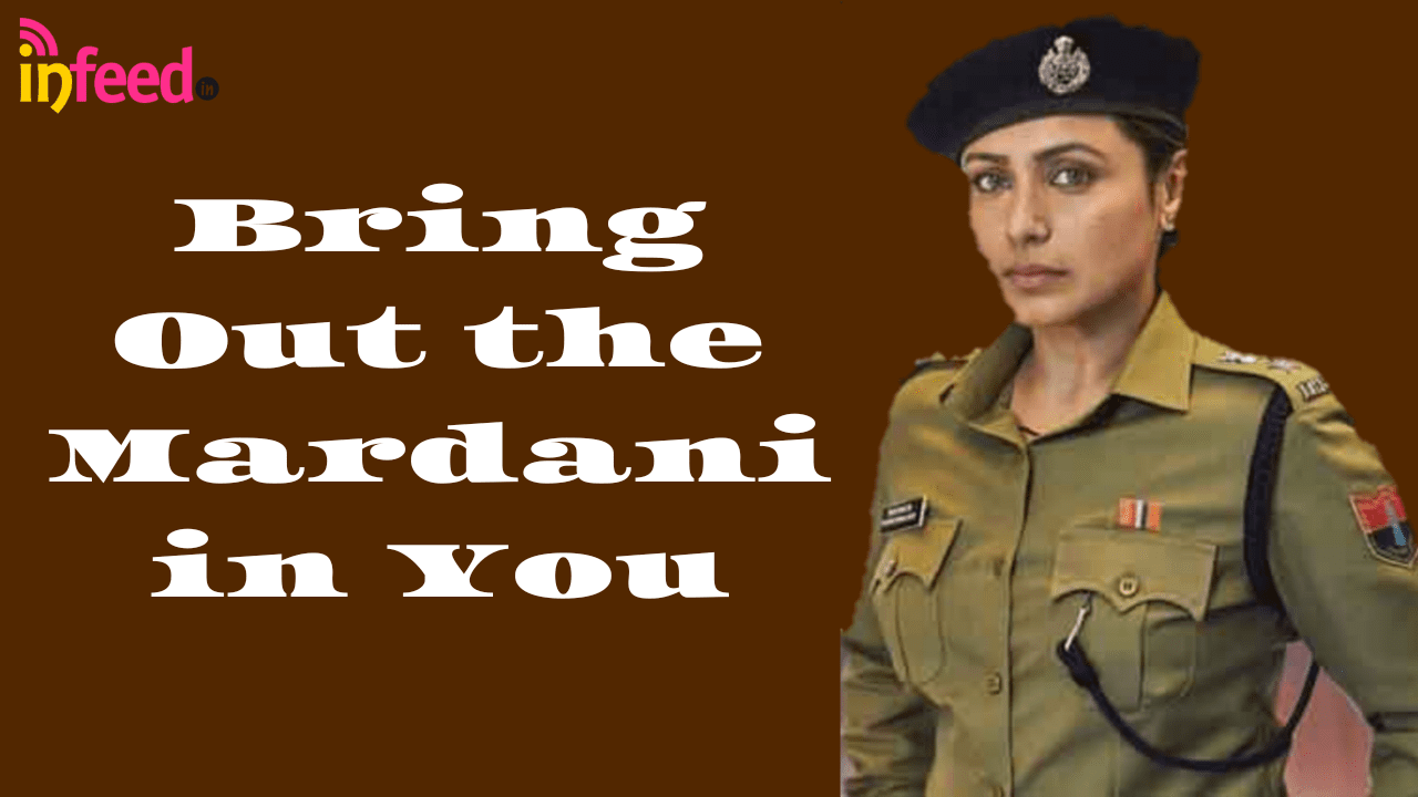 Bring out the Mardaani in you, By Radhika Barman